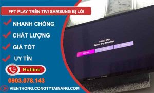 nguyên nhân fpt play trên tivi samsung bị lỗi