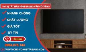 khắc phục tivi bị tắt màn hình nhưng vẫn có tiếng