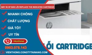 nguyên nhân máy in hp báo lỗi replace the indicated cartridge