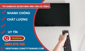 nguyên nhân tivi samsung bị đen màn hình vẫn có tiếng