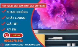 sửa tivi tcl bị đen màn hình vẫn có tiếng