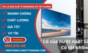 dòng tivi lg sản xuất ở indonesia có tốt không