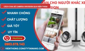 tìm hiểu cách chia sẻ camera hikvision qua điện thoại